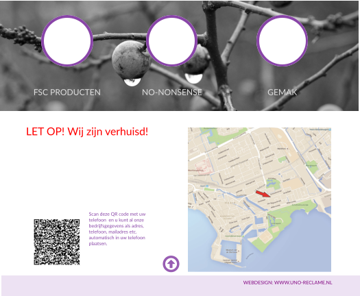  WEBDESIGN: WWW.UNO-RECLAME.NL Scan deze QR code met uw  telefoon  en u kunt al onze  bedrijfsgegevens als adres,  telefoon, mailadres etc.   automatisch in uw telefoon  plaatsen. LET OP! Wij zijn verhuisd! FSC PRODUCTEN NO-NONSENSE GEMAK